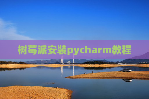 树莓派安装pycharm教程